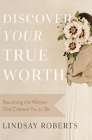 Discover Your True Worth: Becoming the Woman God Created You to Be 0785290745 Book Cover