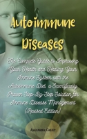 Autoimmune Diseases: The Complete Guide to Improving Your Health and Healing Your Immune System with the Autoimmune Diet, a Scientifically Proven ... Immune Disease Management 1802520813 Book Cover