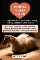 Pygora Goats Care : A Complete Owner's Guide to Raising Pygora Fiber Goats As Pets: Facts about Pygora Goat Breeding, Lifespan, Personality, Fiber Uses, Health Problems, Diet and Showing Information 1927870623 Book Cover