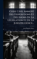 Code Civil AnnotÃ(c) Des Dispositions Et DÃ(c)cisions De La LÃ(c)gislation Et De La Jurisprudence... (French Edition) 1024486095 Book Cover