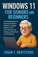 WINDOWS 11 FOR SENIORS AND BEGINNERS: The Simplified Step-by-Step User Manual to Master Your Laptop, Desktop, or PC – Learn Essential Tips, Settings, and Shortcuts for Everyday Use B0FD8N3QTR Book Cover