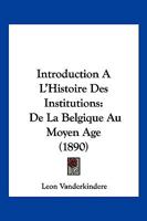 Introduction A L'Histoire Des Institutions: De La Belgique Au Moyen Age (1890) 1161212264 Book Cover