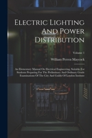 Electric Lighting And Power Distribution: An Elementary Manual On Electrical Engineering, Suitable For Students Preparing For The Preliminary And ... City And Guilds Of London Institute; Volume 1 1022389920 Book Cover