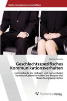 Geschlechtsspezifisches Kommunikationsverhalten: Unterschiede im verbalen und nonverbalen Kommunikationsverhalten am Beispiel des Bewerbungsgespräches 3639453794 Book Cover