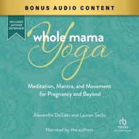 Whole Mama Yoga: Meditation, Mantra, and Movement for Pregnancy and Beyond B0CWKH8558 Book Cover