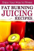 Fat Burning Juicing Recipes: Enjoy Your Way to Fitness 1494206064 Book Cover