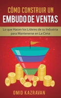 Cómo Construir Un Embudo De Ventas: Lo Que Hacen Los Líderes De Su Industria Para Mantenerse En La Cima (Spanish Edition) 1647770807 Book Cover