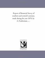 Report of Botanical Survey of Southern and Central Louisiana, Made During the Year 1870 1141072173 Book Cover
