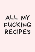 All My Fucking Recipes: Blank Cookbook Journal to Write in and Organizer All Your Recipe Collection In One Place: 6" x9" 100 pages for 100  Recipes, Matte Cover 1674814666 Book Cover