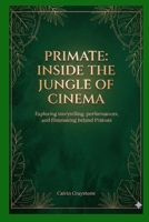 Primate: Inside the Jungle of Cinema: Exploring storytelling, performances, and filmmaking behind Primate B0GGR3VNVK Book Cover