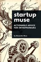 Startup Muse: Actionable Advice for Entrepreneurs 1790253551 Book Cover