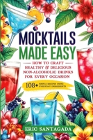 Mocktails Made Easy: How To Craft Healthy & Delicious Non-Alcoholic Drinks For Every Occasion 108+ Simple Recipes Using Everyday Ingredients B0DV5NTJC9 Book Cover