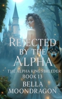 Rejected by the Alpha: The Alpha King's Breeder Book 13 B0FMXHJDBK Book Cover