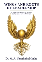Wings and Roots of Leadership: A Leadership Playbook for Personal Excellence and Purposeful Impact B0H84XBGSQ Book Cover