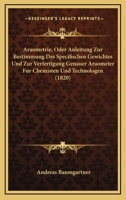 Araometrie, Oder Anleitung Zur Bestimmung Des Specifischen Gewichtes Und Zur Verfertigung Genauer Araometer Fur Chemisten Und Technologen (1820) 1168033349 Book Cover