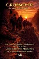 Crossover: How Corruption, Disparity, and Inequality in the U.S. Feed Undocumented Migration B0HGBXM6Z6 Book Cover