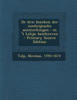 De drie boecken der medicijnsche aenmerkingen: in 't Latijn beschreven 1287665470 Book Cover