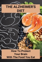 The Alzheimer's Diet: How To Protect Your Brain With The Food You Eat: Improve Alzheimer'S Diet B09488FDYJ Book Cover