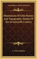Illustrations of Irish History and Topography: Mainly of the Seventeenth Century 1163300993 Book Cover