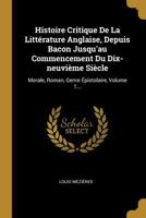 Histoire Critique de la Litt�rature Anglaise, Depuis Bacon Jusqu'au Commencement Du Dix-Neuvi�me Si�cle: Morale, Roman, Genre �pistolaire, Volume 1... 0341338427 Book Cover