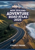 New Zealand Adventure Road Atlas 2025: Detailed Maps, Scenic Routes & Essential Navigation for Thrill Seekers and Explorers B0FP95GSSQ Book Cover