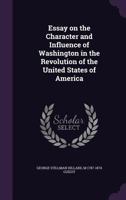 Essay on the Character and Influence of Washington in the Revolution of the United States of America 135950186X Book Cover