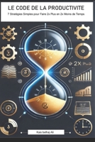 LE CODE DE LA PRODUCTIVITE: 7 Stratégies Simples pour Faire 2x Plus en 2x Moins de Temps (French Edition) B0DTYZRCCK Book Cover