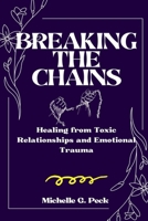 Breaking the Chains: Healing from Toxic Relationships and Emotional Trauma B0CV4BCTKG Book Cover