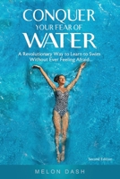Conquer Your Fear of Water: A Revolutionary Way to Learn to Swim Without Ever Feeling Afraid Color Version 1734097302 Book Cover