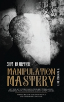 Manipulation Mastery: 2 Books In 1 Get The Art Of Persuasion And Dark Psychology To Influence People And Defend Against Manipulators. The Key Role Of Analyzing People And Their Body Language 1801123950 Book Cover