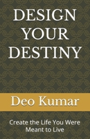 DESIGN YOUR DESTINY: Create the Life You Were Meant to Live B0H6V8ML1L Book Cover