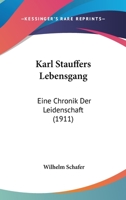 Karl Stauffers Lebensgang: Eine Chronik Der Leidenschaft (1911) 1104095882 Book Cover