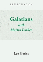 Reflecting on Galatians with Martin Luther 1068570520 Book Cover