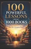 100 Powerful Lessons From 1000 Books: The Life Changing Ways! B0H183K3WM Book Cover