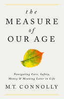 The Measure of Our Age: Navigating Care, Safety, Money, and Meaning Later in Life 1541702727 Book Cover