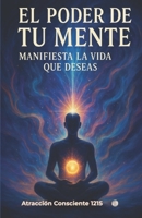 El poder de tu Mente: Como Manifestar la Vida que Deseas con la Ley de Atracción y la Reprogramación Mental (Spanish Edition) B0GYYTB764 Book Cover