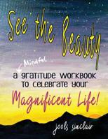 See the Beauty : A Mindful Gratitude Workbook to Celebrate Your Magnificent Life 1091279187 Book Cover