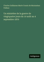 Un ministère de la guerre de vingtquatre jours du 10 août au 4 septembre 1870 (French Edition) 3388145970 Book Cover