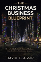 The Christmas Business Blueprint: How to Build A Profitable Seasonal Business Using Deadlines, Emotion, and systems. B0GD7W5NQS Book Cover