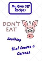My Own DIY Recipes. Don't Eat Anything That Leaves a Carcass: DIY Cookbook Meat Free Recipes. Blank Recipe Custom Empty Journal/Notebook Organizer Women & Men Teens. Family Recipe Pass Down Keepsake.  1095766279 Book Cover