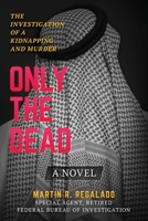 Only the Dead: The Investigation of a Kidnapping and Murder: A Novel B0BZ6SW2CG Book Cover