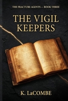 The Vigil Keepers: The Fracture Agents, Book Three (The Fracture Agents Series) B0H73BGTPN Book Cover