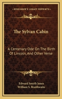 The Sylvan Cabin: A Centenary Ode on the Birth Of Lincoln, and Other Verse 1163706299 Book Cover