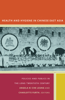 Health and Hygiene in Chinese East Asia: Policies and Publics in the Long Twentieth Century 0822348268 Book Cover