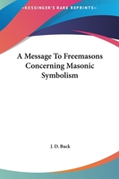 A Message To Freemasons Concerning Masonic Symbolism 1419189352 Book Cover