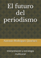 El futuro del periodismo: Interpretación y estrategia multicanal (Spanish Edition) B0DRJNWZHX Book Cover