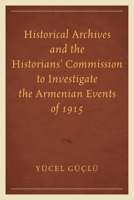 Historical Archives and the Historians' Commission to Investigate the Armenian Events of 1915 0761865667 Book Cover