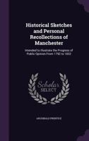 Historical Sketches and Personal Recollections of Manchester: Intended to Illustrate the Progress of Public Opinion From 1792 to 1832 9353803764 Book Cover