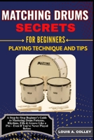 MATCHING DRUMS SECRETS FOR BEGINNERS PLAYING TECHNIQUE AND TIPS: A Step-by-Step Beginner’s Guide to Mastering Drum Patterns, Rhythms, Fills & Groove Like a Pro – Even If You’ve Never Played Before B0FHH7GZJK Book Cover