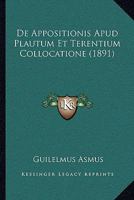 De Appositionis Apud Plautum Et Terentium Collocatione (1891) 1160383308 Book Cover